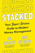 Stacked: Your Super-Serious Guide to Modern Money Management