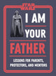 Star Wars I Am Your Father: Lessons for Parents, Protectors, and Mentors