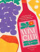 Wine Club: A Monthly Guide to Swirling, Sipping, and Pairing with Friends