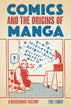 Comics and the Origins of Manga: A Revisionist History (Paperback)