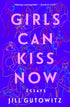 Girls Can Kiss Now: Essays