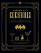 Gotham City Cocktails: Official Handcrafted Food & Drinks From the World of Batman