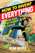 How to Invent Everything: A Survival Guide for the Stranded Time Traveler (Paperback)