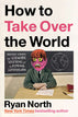 How to Take Over the World: Practical Schemes and Scientific Solutions for the Aspiring Supervillain