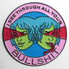 I See Through All Your Bullshit Enamel Pin