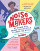 Noisemakers: 25 Women Who Raised Their Voices & Changed the World