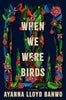 When We Were Birds: A Novel