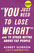 "You Just Need to Lose Weight": And 19 Other Myths about Fat People